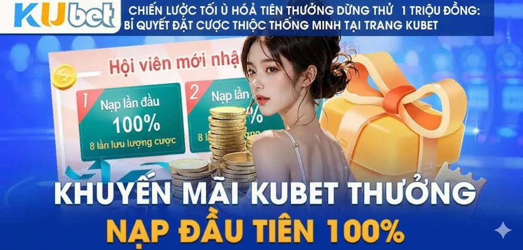 Chiến Lược Tối Ưu Hóa Tiền Thưởng Dùng Thử 1 Triệu Đồng: Bí Quyết Đặt Cược Thông Minh Tại Trang Kubet